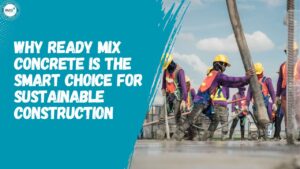 Why Ready Mix Concrete is the Smart Choice for Sustainable Construction