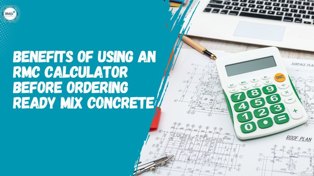 Benefits of Using an RMC Calculator Before Ordering Ready Mix Concrete