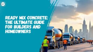 Ready Mix Concrete The Ultimate Guide for Builders and Homeowners