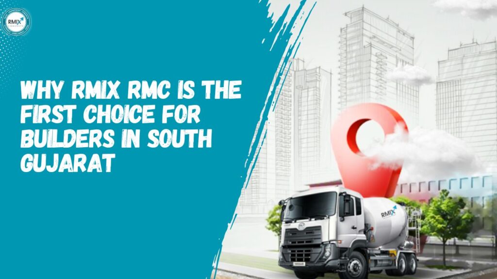 Why Rmix RMC is the First Choice for Builders in South Gujarat